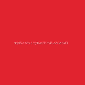 Napíš o nás a výtlačok máš ZADARMO